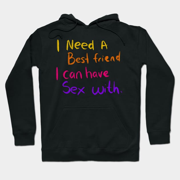 I NEED A BEST FRIEND I CAN HAVE SEX WTIH Hoodie by Lin Watchorn 